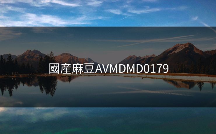 國産麻豆AVMDMD0179